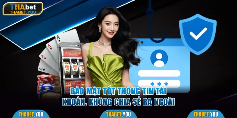 Bảo mật tốt thông tin tài khoản, không chia sẻ ra ngoài
