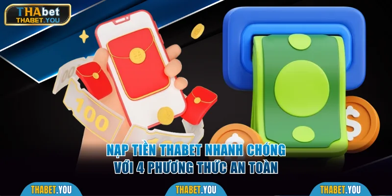 Nạp tiền Thabet nhanh chóng với 4 phương thức an toàn