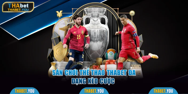 Sân chơi thể thao Thabet đa dạng kèo cược